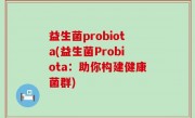 益生菌probiota(益生菌Probiota：助你构建健康菌群)