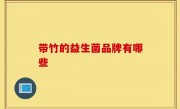 带竹的益生菌品牌有哪些
