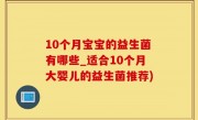 10个月宝宝的益生菌有哪些_适合10个月大婴儿的益生菌推荐)