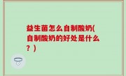 益生菌怎么自制酸奶(自制酸奶的好处是什么？)