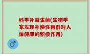 科学补益生菌(生物学家发现补偿性菌群对人体健康的积极作用)
