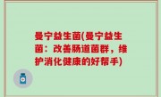 曼宁益生菌(曼宁益生菌：改善肠道菌群，维护消化健康的好帮手)