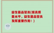 益生菌品管员(提高质量水平，益生菌品管员发挥重要作用！)
