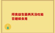 拜奥益生菌两天没吃能否继续食用