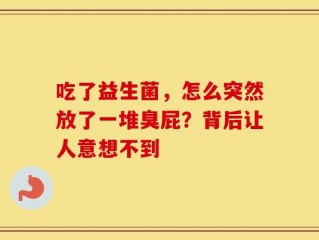 吃了益生菌，怎么突然放了一堆臭屁？背后让人意想不到