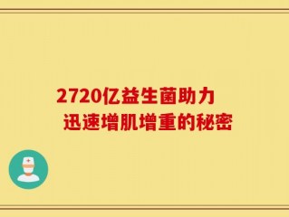 2720亿益生菌助力 迅速增肌增重的秘密