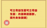 可立奇益生菌可立奇益生菌：改善肠道菌群，提升身体健康)
