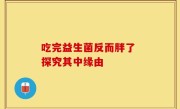 吃完益生菌反而胖了 探究其中缘由