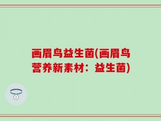 画眉鸟益生菌(画眉鸟营养新素材：益生菌)