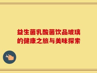 益生菌乳酸菌饮品玻璃的健康之旅与美味探索