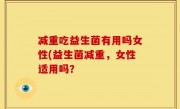 减重吃益生菌有用吗女性(益生菌减重，女性适用吗？