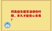 拜奥益生菌常温保存时限，多久才能安心食用？