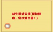 益生菌益天健(保持健康，尝试益生菌！)