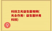 科技之光益生菌视频(光合作用！益生菌妙用科技)