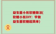 益生菌小熊软糖做法(软糖小熊DIY：学做益生菌软糖超简单)