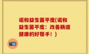 诺和益生菌平度(诺和益生菌平度：改善肠道健康的好帮手！)
