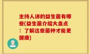 主持人讲的益生菌有哪些(益生菌介绍大盘点：了解这些菌种才能更健康)