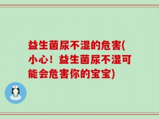 益生菌尿不湿的危害(小心！益生菌尿不湿可能会危害你的宝宝)