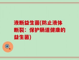 液断益生菌(防止液体断裂：保护肠道健康的益生菌)