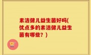 素洁健儿益生菌好吗(优点多的素洁健儿益生菌有哪些？)