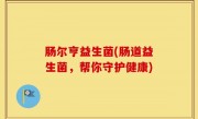 肠尔亨益生菌(肠道益生菌，帮你守护健康)