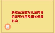 肠道益生菌对儿童脾胃的调节作用及相关健康影响