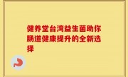 健养堂台湾益生菌助你肠道健康提升的全新选择