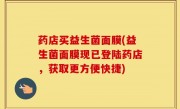 药店买益生菌面膜(益生菌面膜现已登陆药店，获取更方便快捷)