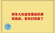 初生儿吃益生菌后的真实反应，家长们惊呆了
