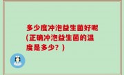 多少度冲泡益生菌好呢(正确冲泡益生菌的温度是多少？)