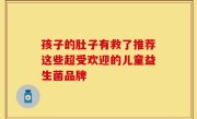 孩子的肚子有救了推荐这些超受欢迎的儿童益生菌品牌