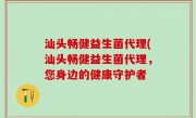 汕头畅健益生菌代理(汕头畅健益生菌代理，您身边的健康守护者