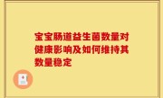 宝宝肠道益生菌数量对健康影响及如何维持其数量稳定