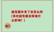 益生菌补多了会怎么样(多吃益生菌会带来什么影响？)