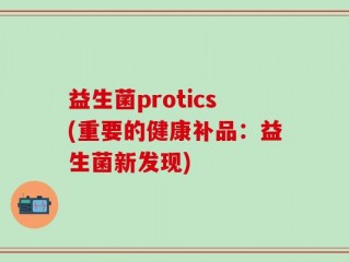 益生菌protics(重要的健康补品：益生菌新发现)