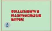 睿博士益生菌推荐(睿博士推荐的优质益生菌推荐列表)