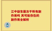 江中益生菌冻干粉有副作用吗 其可能存在的副作用全解析