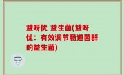 益呀优 益生菌(益呀优：有效调节肠道菌群的益生菌)