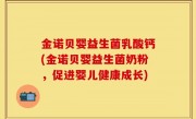 金诺贝婴益生菌乳酸钙(金诺贝婴益生菌奶粉，促进婴儿健康成长)