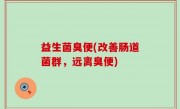 益生菌臭便(改善肠道菌群，远离臭便)