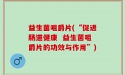 益生菌咀爵片(“促进肠道健康  益生菌咀爵片的功效与作用”)
