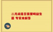 二月闹是否需要喝益生菌 专家来解答