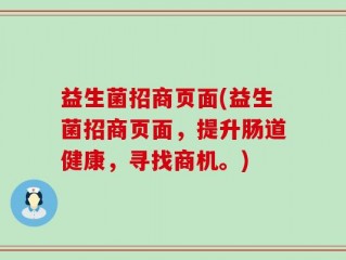 益生菌招商页面(益生菌招商页面，提升肠道健康，寻找商机。)