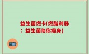 益生菌燃卡(燃脂利器：益生菌助你瘦身)