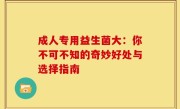成人专用益生菌大：你不可不知的奇妙好处与选择指南