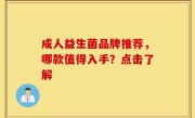 成人益生菌品牌推荐，哪款值得入手？点击了解
