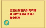 宝蓝益生菌类似药有哪些 功效作用及适用人群全解析