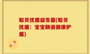 聪贝优盾益生菌(聪贝优盾：宝宝肠道健康护盾)
