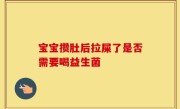 宝宝攒肚后拉屎了是否需要喝益生菌