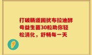 打破肠道困扰布拉迪酵母益生菌30粒助你轻松消化，舒畅每一天